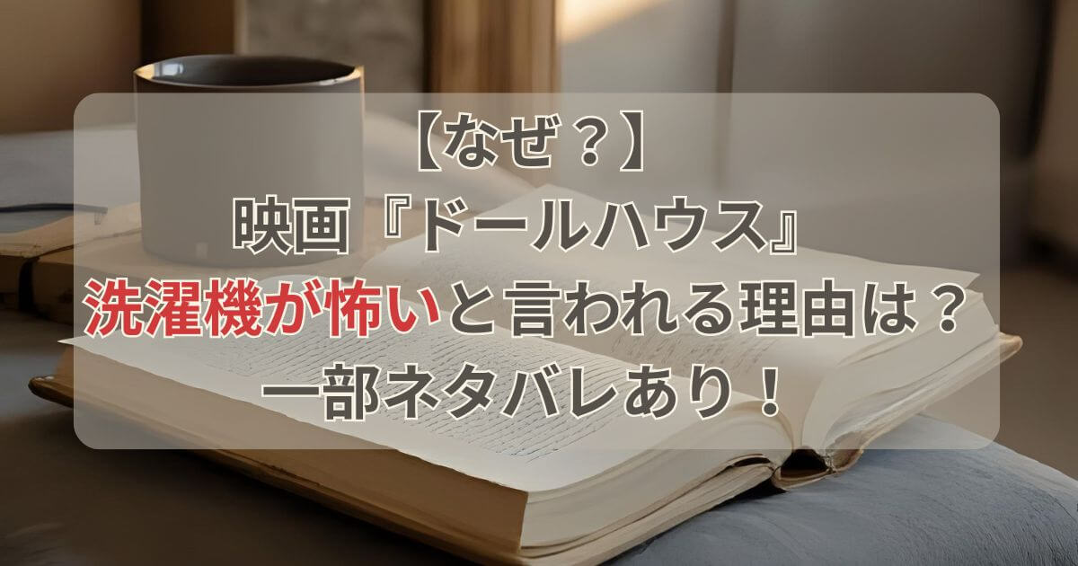 【なぜ】映画ドールハウスで洗濯機が怖い理由とは？ネタバレあり！