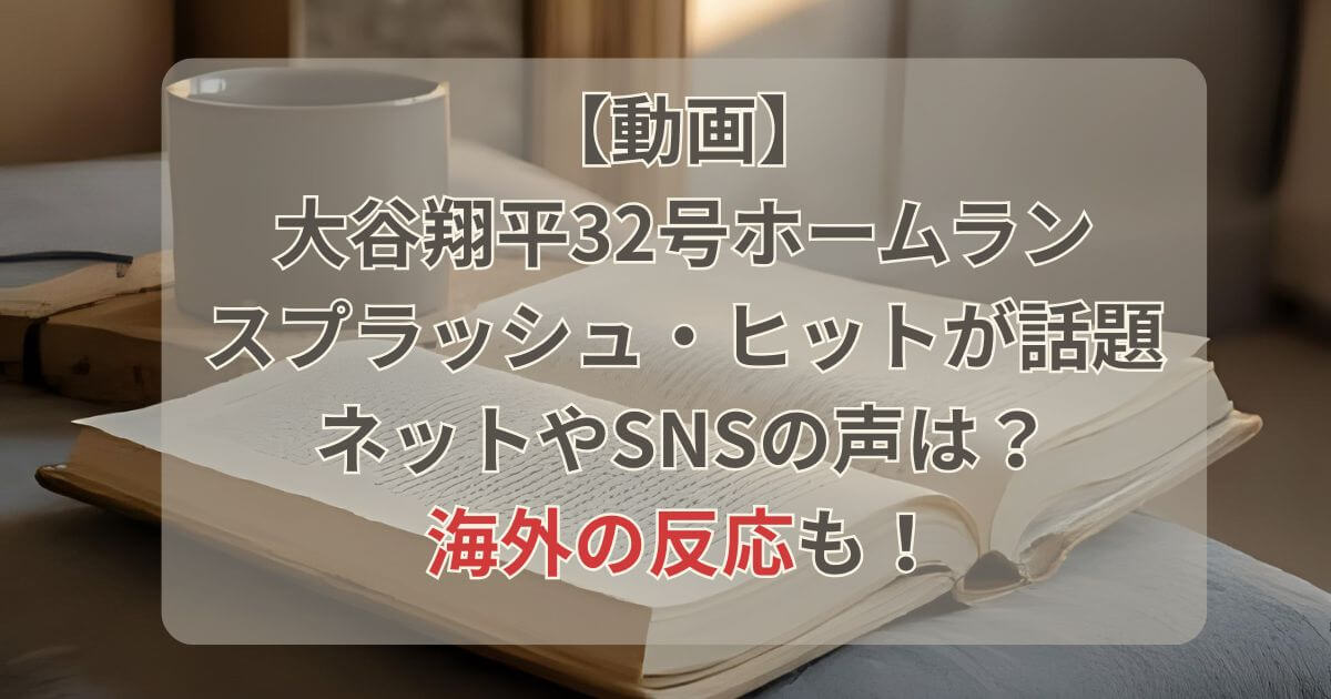 【動画】大谷翔平32号スプラッシュヒット！ネットや海外の反応まとめ